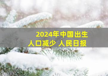 2024年中国出生人口减少 人民日报